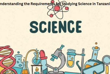 Understanding the Requirements for Studying Science in Tanzania