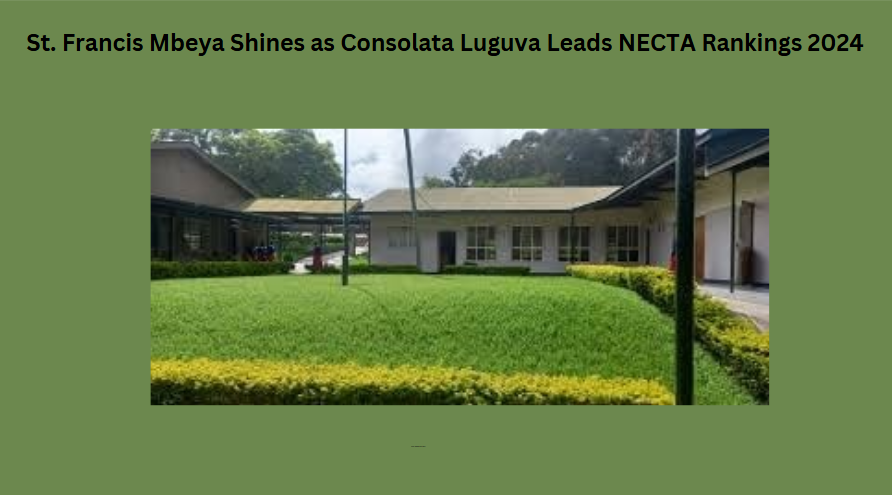 St. Francis Mbeya Shines as Consolata Luguva Leads NECTA Rankings 2024