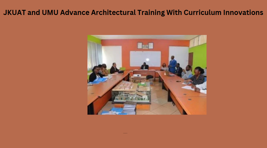 JKUAT and UMU Advance Architectural Training With Curriculum Innovations